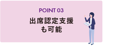 POINT 03 出席認定支援も可能